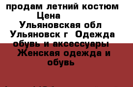 продам летний костюм › Цена ­ 1 000 - Ульяновская обл., Ульяновск г. Одежда, обувь и аксессуары » Женская одежда и обувь   
